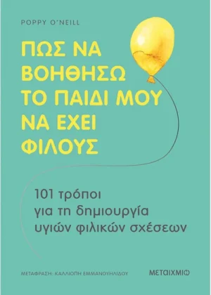 Πώς να βοηθήσω το παιδί μου να έχει φίλους 101 τρόποι για τη δημιουργία υγιών φιλικών σχέσεων